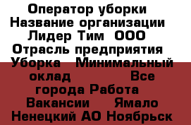 Оператор уборки › Название организации ­ Лидер Тим, ООО › Отрасль предприятия ­ Уборка › Минимальный оклад ­ 25 000 - Все города Работа » Вакансии   . Ямало-Ненецкий АО,Ноябрьск г.